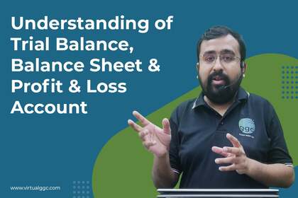 Understanding of Trial Balance, Balance Sheet & Profit & Loss Account